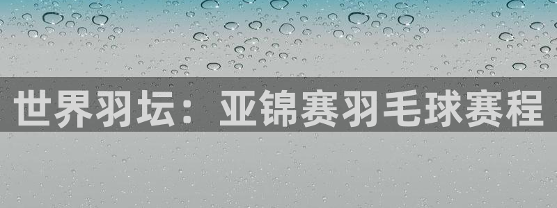emc全站易倍：世界羽坛：亚锦赛羽毛球赛程